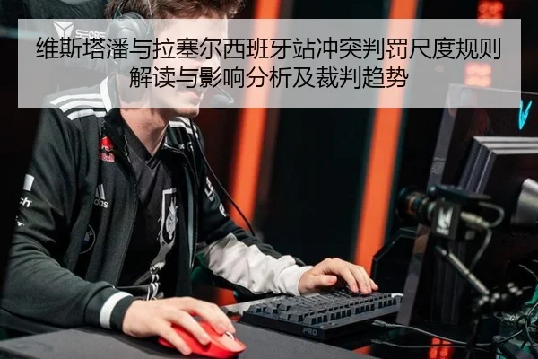 维斯塔潘与拉塞尔西班牙站冲突判罚尺度规则解读与影响分析及裁判趋势
